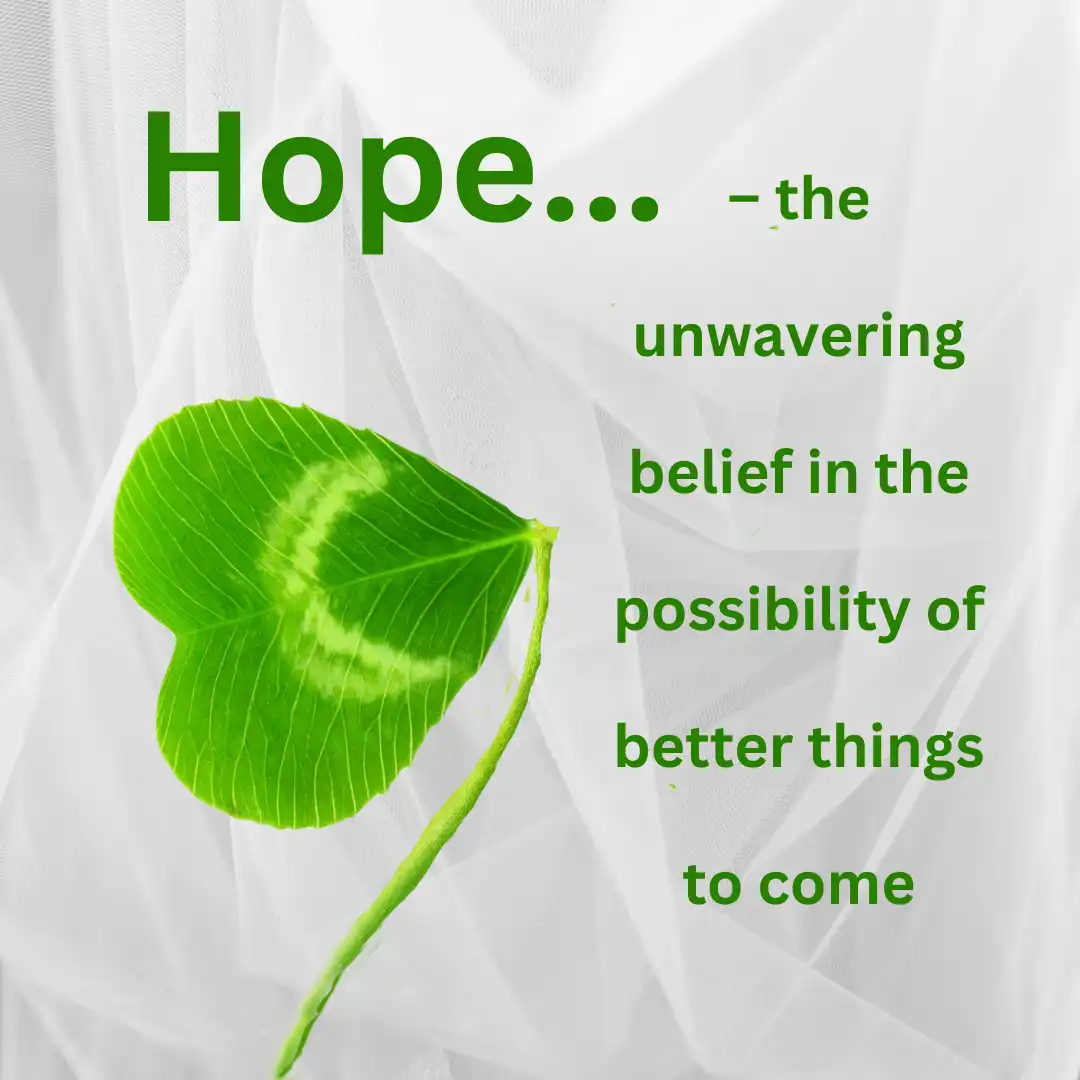The first leaf represents hope – the unwavering belief in the possibility of better things to come. 